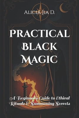 Coperta cărții 'Practical Black Magic: A Beginner's Guide to Ethical Rituals and Summoning Secrets - Amir Khalilov Abilullin'