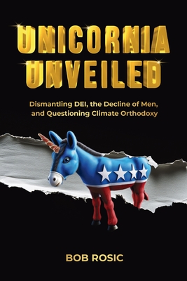 Unicornia Unveiled: Dismantling DEI, the Decline of Men, and Questioning Climate Orthodoxy - Bob Rosic