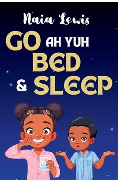 Coperta cărții 'Go ah yuh Bed and Sleep - Naia Lewis'