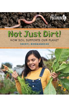 Poza produsului Not Just Dirt!: How Soil Supports Our Planet - Sheryl Normandeau