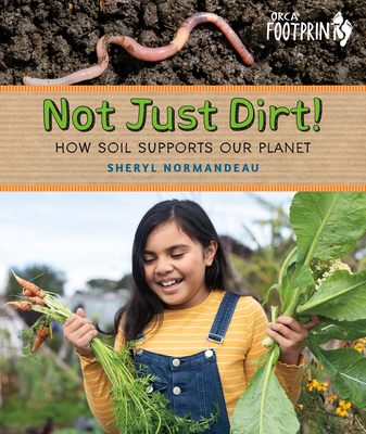 Not Just Dirt!: How Soil Supports Our Planet - Sheryl Normandeau