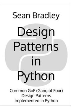 Coperta cărții 'Design Patterns in Python: Common GOF (Gang of Four) Design Patterns implemented in Python - Sean Bradley'