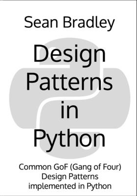Coperta cărții 'Design Patterns in Python: Common GOF (Gang of Four) Design Patterns implemented in Python - Sean Bradley'