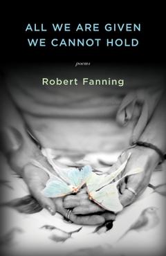 Poza produsului All We Are Given We Cannot Hold - Robert Fanning