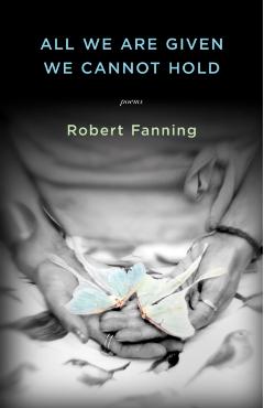 All We Are Given We Cannot Hold - Robert Fanning