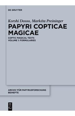 Papyri Copticae Magicae: Coptic Magical Texts, Volume 1: Formularies - Korshi Dosoo