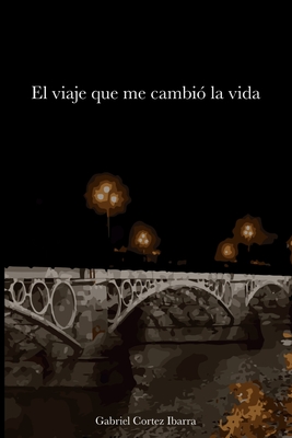 El viaje que me cambió la vida - Gabriel Cortez Ibarra