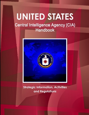 US Central Intelligence Agency (CIA) Handbook - Strategic Information, Activities and Regulations - Inc Ibp