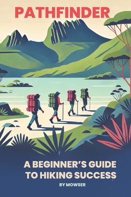 Pathfinder: A beginner's guide to hiking success - M. Mowser