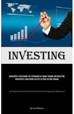 Poza produsului Investing: Proficiently Mastering The Techniques Of Swing Trading And Investing: Proficiently Mastering The Art Of Price Action T - Bertrand Martinez