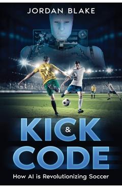 Coperta cărții 'Kick & Code: How AI is Revolutionizing Soccer - Jordan Blake'