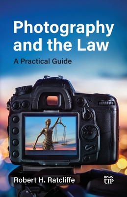 Photography and the Law: A Practical Guide - Robert H. Ratcliffe