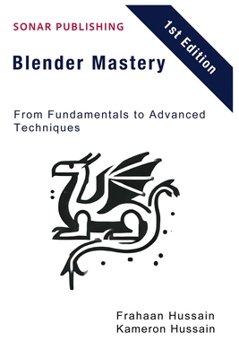 Coperta cărții 'Blender Mastery: From Fundamentals to Advanced Techniques - Kameron Hussain'