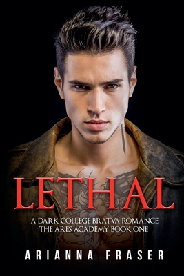 Lethal - A Dark Collage Bratva Romance - Arianna Fraser