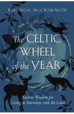 Coperta cărții 'The Celtic Wheel of the Year: Ancient Wisdom for Living in Harmony with the Land - Rhonda Mccrimmon'