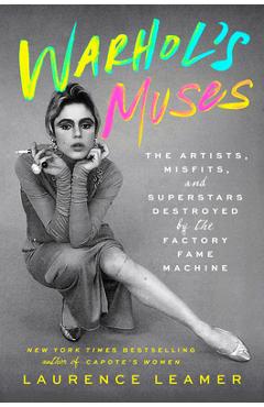 Poza produsului Warhol's Muses: The Artists, Misfits, and Superstars Destroyed by the Factory Fame Machine - Laurence Leamer
