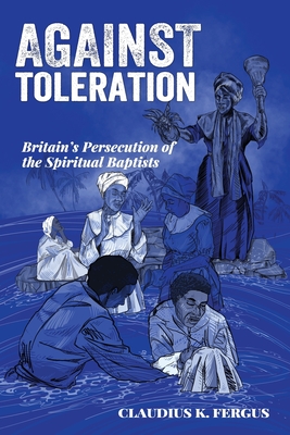 Against Toleration: Britain's persecution of the Spiritual Baptists - Claudius K. Fergus