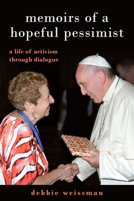 Memoirs of a Hopeful Pessimist: A Life of Activism Through Dialogue - Debbie Weissman