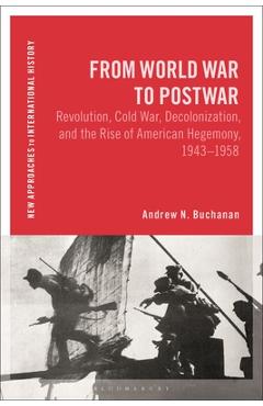 Coperta cărții 'From World War to Postwar: Revolution, Cold War, Decolonization, and the Rise of American Hegemony, 1943-1958 - Andrew'