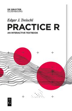 Poza produsului Practice R: An Interactive Textbook - Edgar J. Treischl