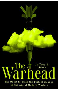 Coperta cărții 'The Warhead: The Quest to Build the Perfect Weapon in the Age of Modern Warfare - Jeffrey E. Stern'