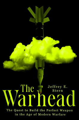 The Warhead: The Quest to Build the Perfect Weapon in the Age of Modern Warfare - Jeffrey E. Stern