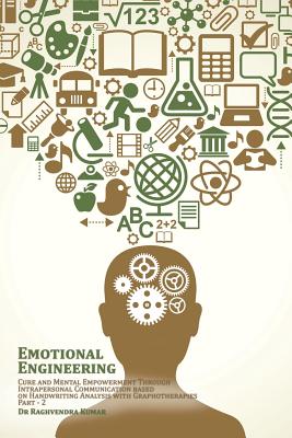 Emotional Engineering: Cure and Mental Empowerment Through Intrapersonal Communication based on Handwriting Analysis with Graphotherapies - Raghvendra Kumar