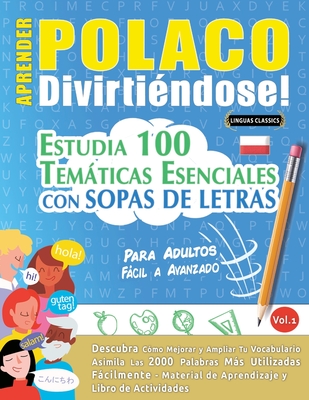 Aprender Polaco Divirtiéndose! - Para Adultos: Fácil a Avanzado - Estudia 100 Temáticas Esenciales Con Sopas de Letras - Vol.1 - 