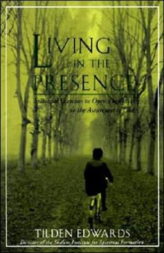 Living in the Presence: Spiritual Exercises to Open Our Lives to the Awareness of God - Tilden H. Edwards