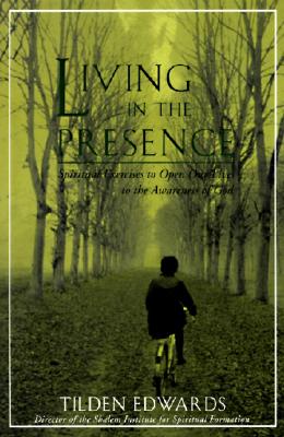 Living in the Presence: Spiritual Exercises to Open Our Lives to the Awareness of God - Tilden H. Edwards