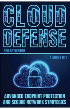 Poza produsului Cloud Defense: Advanced Endpoint Protection and Secure Network Strategies - Rob Botwright