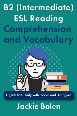 Coperta cărții 'B2 (Intermediate) ESL Reading Comprehension and Vocabulary: English Self-Study with Stories and Dialogues - Jackie Bolen'