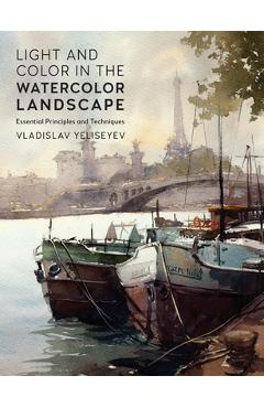Poza produsului Light and Color in the Watercolor Landscape: Essential Principles and Techniques - Vladislav Yeliseyev
