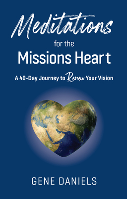 Meditations for the Missions Heart: A 40-Day Journey to Renew Your Vision - Gene Daniels
