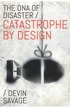 Coperta cărții 'The DNA of Disaster: Catastrophe by Design - Devin Savage'