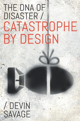 The DNA of Disaster: Catastrophe by Design - Devin Savage