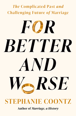 Coperta cărții 'For Better and Worse: The Problematic Past and Uncertain Future of Marriage - Stephanie Coontz'