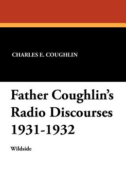 Father Coughlin's Radio Discourses 1931-1932 - Charles E. Coughlin