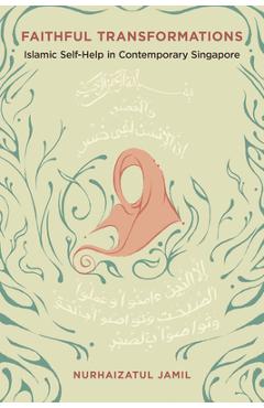 Faithful Transformations: Islamic Self-Help in Contemporary Singapore - Nurhaizatul Jamil