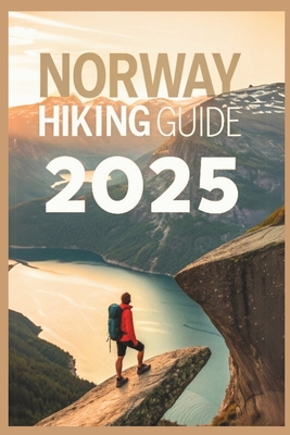 Norway Hiking Guide 2025: Explore Stunning Fjords, Epic Peaks and Secret Trails - Amber T. Ngo