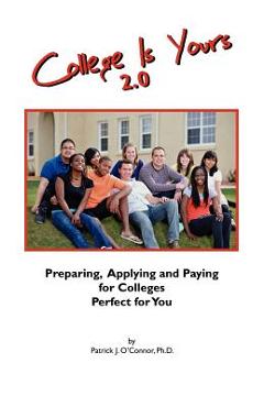 Coperta cărții 'College is Yours 2.0: Preparing, Applying, and Paying for Colleges Perfect for You - Patrick J. O'connor'