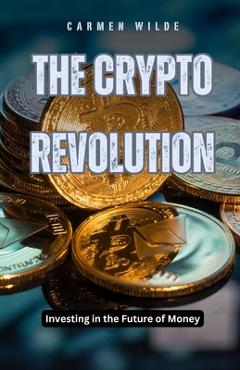 Coperta cărții 'The Crypto Revolution: Investing in the Future of Money - Carmen Wilde'