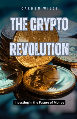 Coperta cărții 'The Crypto Revolution: Investing in the Future of Money - Carmen Wilde'