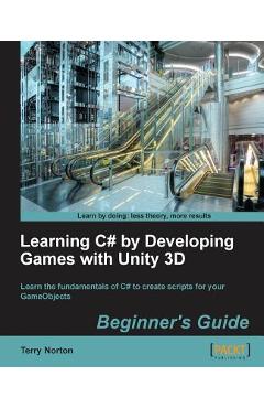 Coperta cărții 'Learning C# by Developing Games with Unity 3D Beginner's Guide: The beauty of this book is that it assumes absolutely'