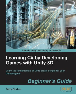 Coperta cărții 'Learning C# by Developing Games with Unity 3D Beginner's Guide: The beauty of this book is that it assumes absolutely'
