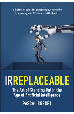Coperta cărții 'Irreplaceable: The Art of Standing Out in the Age of Artificial Intelligence - Pascal Bornet'