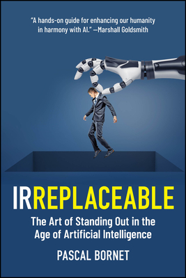 Irreplaceable: The Art of Standing Out in the Age of Artificial Intelligence - Pascal Bornet