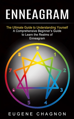 Enneagram: The Ultimate Guide to Understanding Yourself (A Comprehensive Beginner's Guide to Learn the Realms of Enneagram) - Eugene Chagnon
