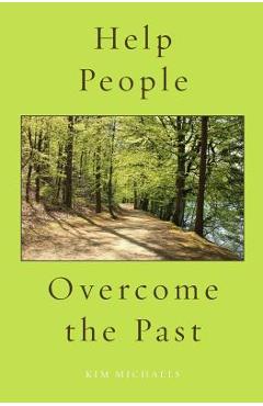 Coperta cărții 'Help People Overcome the Past - Kim Michaels'