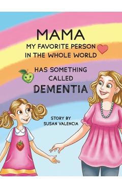Poza produsului Mama-My Favorite Person in the Whole World-Has Something Called Dementia - Susan Valencia